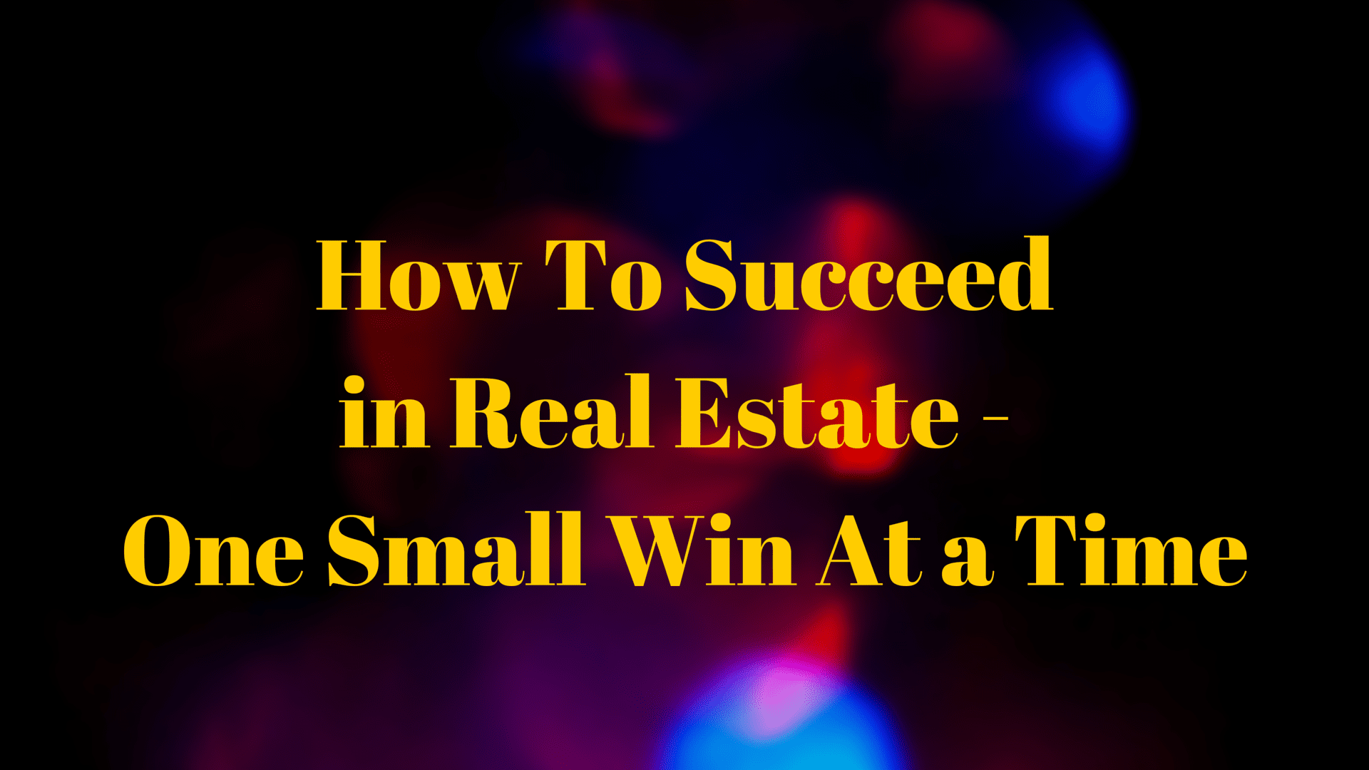 How To Succeed in Real Estate One Small Win At a Time