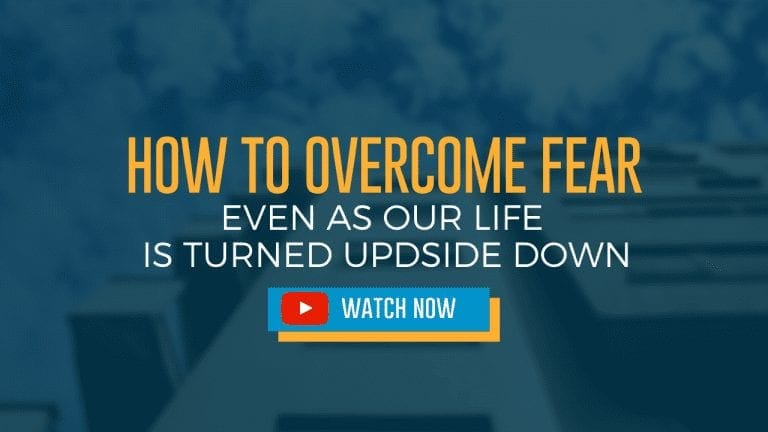 How to Overcome Fear - Even as Life is Turned Upside Down