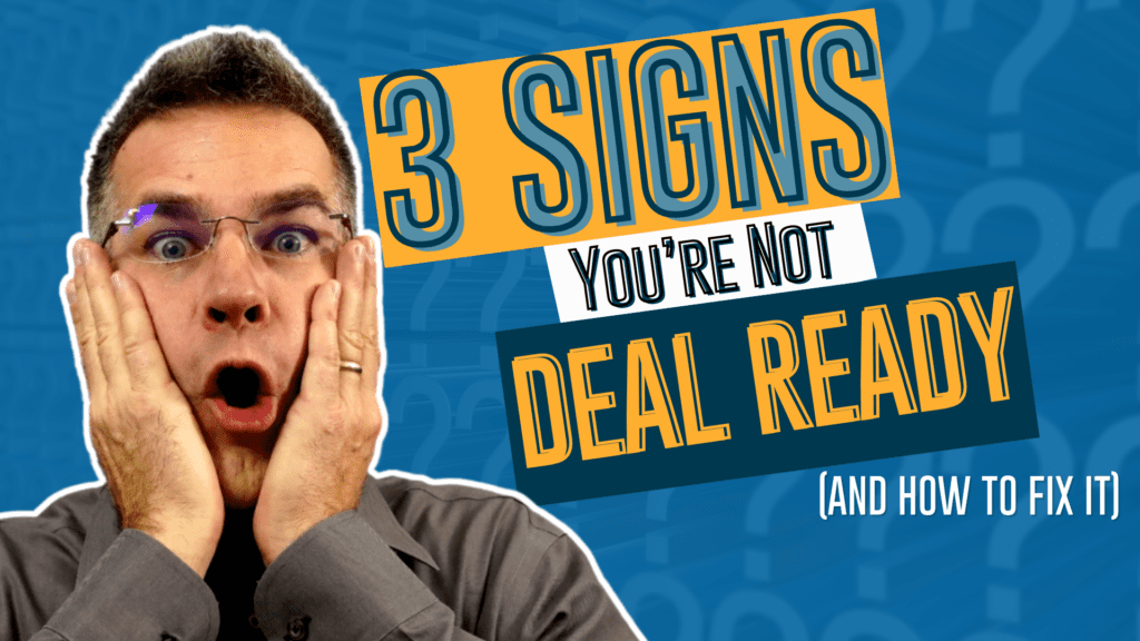 3 Signs You’re Not Deal Ready (and how to fix it)