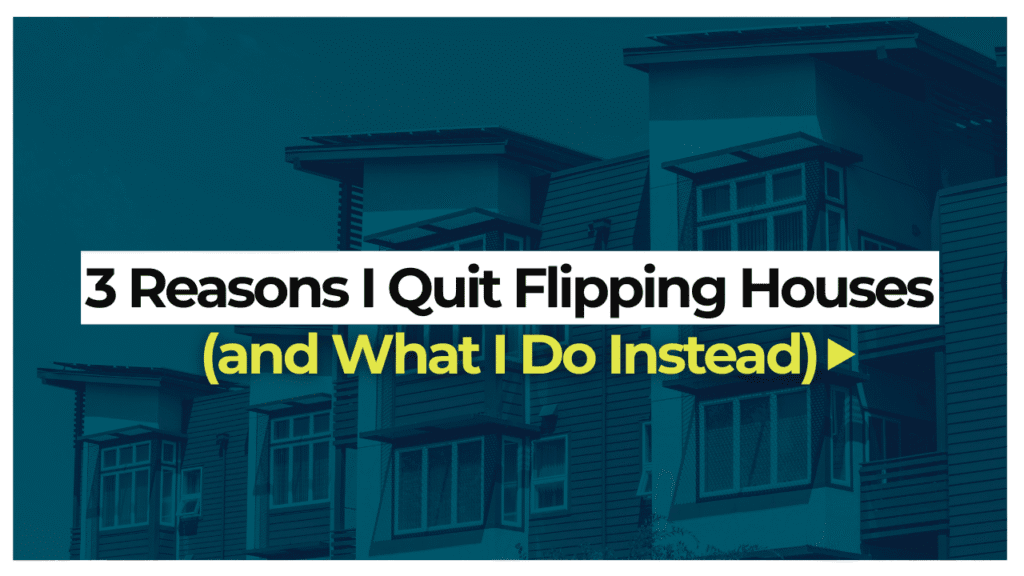 3 Reasons I Quit Flipping Houses