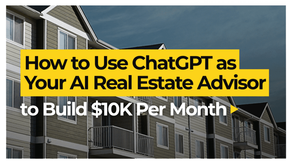 How to Use ChatGPT as Your AI Real Estate Advisor to Build $10K Per Month