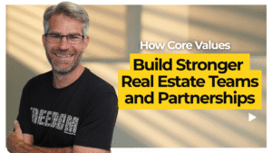 How Core Values Build Stronger Real Estate Teams and Partnerships